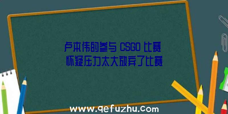 卢本伟的参与《CSGO》比赛